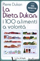 DIETA DUKAN: I 100 ALIMENTI A VOLONTA'. CON 100 RICETTE INEDITE (LA)