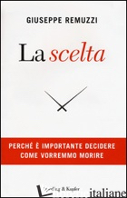 SCELTA. PERCHE' E' IMPORTANTE DECIDERE COME VORREMMO MORIRE (LA)