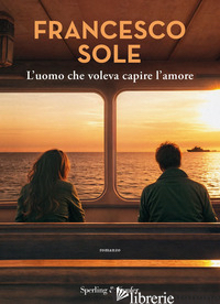 UOMO CHE VOLEVA CAPIRE L'AMORE (L')