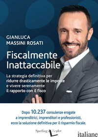FISCALMENTE INATTACCABILE. LA STRATEGIA DEFINITIVA PER RIDURRE DRASTICAMENTE LE 
