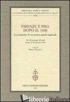 FIRENZE E PISA DOPO IL 1406. LA CREAZIONE DI UN NUOVO SPAZIO REGIONALE. ATTI DEL