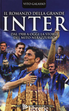 ROMANZO DELLA GRANDE INTER. DAL 1908 A OGGI LA STORIA DEL MITO NERAZZURRO (IL)