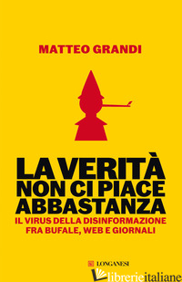 VERITA' NON CI PIACE ABBASTANZA. IL VIRUS DELLA DISINFORMAZIONE FRA BUFALE, WEB 