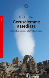 GERUSALEMME ASSEDIATA. DALL'ANTICA CANAAN ALLO STATO D'ISRAELE