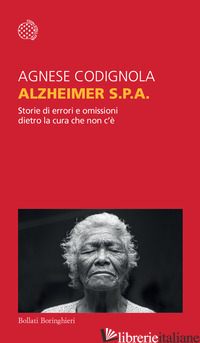 ALZHEIMER S.P.A. STORIE DI ERRORI E OMISSIONI DIETRO LA CURA CHE NON C'E'