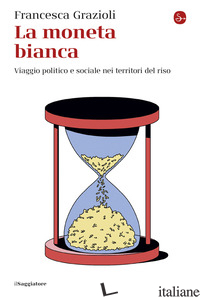 MONETA BIANCA. VIAGGIO POLITICO E SOCIALE NEI TERRITORI DEL RISO (LA)