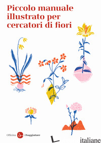 PICCOLO MANUALE ILLUSTRATO PER CERCATORI DI FIORI. EDIZ. A COLORI