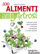 100 ALIMENTI ANTIARTROSI. I CIBI PER CURARE I DOLORI ARTICOLARI E RITROVARE IL B