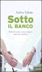 SOTTO IL BANCO. STORIE DI SCUOLA, STORIE D'AMORE, STORIE DA SORRIDERE