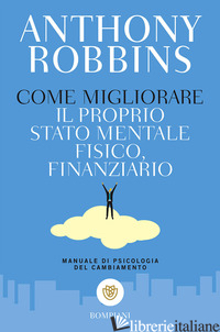 COME MIGLIORARE IL PROPRIO STATO MENTALE, FISICO E FINANZIARIO. MANUALE DI PSICO