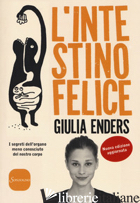 INTESTINO FELICE. I SEGRETI DELL'ORGANO MENO CONOSCIUTO DEL NOSTRO CORPO. NUOVA 