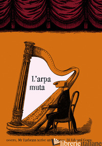 ARPA MUTA OVVERO, MR. EARBRASS SCRIVE UN ROMANZO. EDIZ. ILLUSTRATA (L')