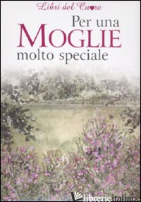 PER UNA MOGLIE MOLTO SPECIALE. EDIZ. ILLUSTRATA
