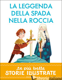 LEGGENDA DELLA SPADA NELLA ROCCIA. STAMPATELLO MAIUSCOLO.. EDIZ. A COLORI (LA)