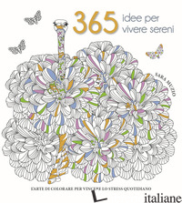 365 IDEE PER VIVERE SERENI. L'ARTE DI COLORARE PER VINCERE LO STRESS QUOTIDIANO