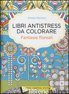 FANTASIE FLOREALI. LIBRI ANTISTRESS DA COLORARE