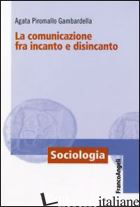 COMUNICAZIONE FRA INCANTO E DISINCANTO (LA)