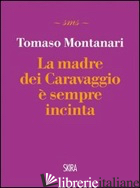 MADRE DEI CARAVAGGIO E' SEMPRE INCINTA (LA)
