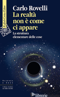 REALTA' NON E' COME CI APPARE. LA STRUTTURA ELEMENTARE DELLE COSE (LA)