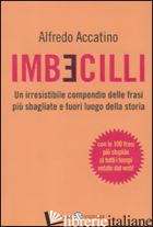 IMBECILLI. UN IRRESISTIBILE COMPENDIO DELLE FRASI PIU' SBAGLIATI E FUORI LUOGO D