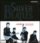 SILVER BEATLES 1956-1963. LA STORIA DEI BEATLES... PRIMA DEI BEATLES