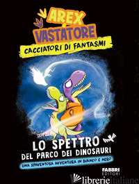SPETTRO DEL PARCO DEI DINOSAURI. AREX & VASTATORE, CACCIATORI DI FANTASMI (LO)
