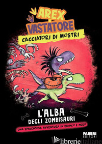 ALBA DEGLI ZOMBISAURI. AREX & VASTATORE, CACCIATORI DI MOSTRI (L')