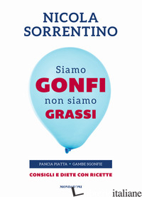 SIAMO GONFI NON SIAMO GRASSI. PANCIA PIATTA. GAMBE SGONFIE. CONSIGLI E DIETE CON