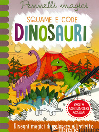 DINOSAURI. SQUAME E CODE. PENNELLI MAGICI. EDIZ. A SPIRALE. CON GADGET