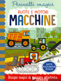 MACCHINE. RUOTE E MOTORI. PENNELLI MAGICI. EDIZ. A SPIRALE. CON GADGET