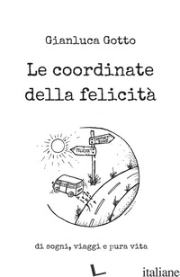 COORDINATE DELLA FELICITA'. DI SOGNI, VIAGGI E PURA VITA (LE)