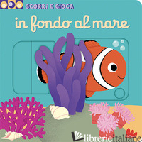IN FONDO AL MARE. SCORRI E GIOCA. EDIZ. A COLORI