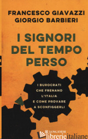 SIGNORI DEL TEMPO PERSO. I BUROCRATI CHE FRENANO L'ITALIA E COME PROVARE A SCONF