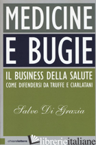 MEDICINE E BUGIE. IL BUSINESS DELLA SALUTE. COME DIFENDERSI DA TRUFFE E CIARLATA