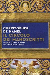 CIRCOLO DEI MANOSCRITTI. DODICI STORIE DI LIBRI DAL MEDIOEVO A OGGI (IL)