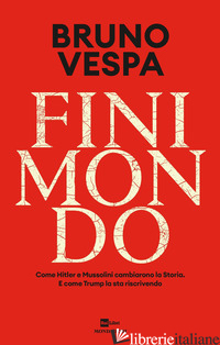 FINIMONDO. COME HITLER E MUSSOLINI CAMBIARONO LA STORIA. E COME TRUMP LA STA RIS