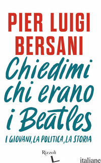CHIEDIMI CHI ERANO I BEATLES. I GIOVANI, LA POLITICA, LA STORIA