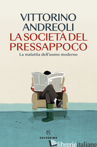 SOCIETA' DEL PRESSAPPOCO. LA MALATTIA DELL'UOMO MODERNO (LA)