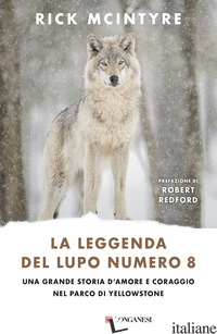 LEGGENDA DEL LUPO NUMERO 8. UNA GRANDE STORIA D'AMORE E CORAGGIO NEL PARCO DI YE