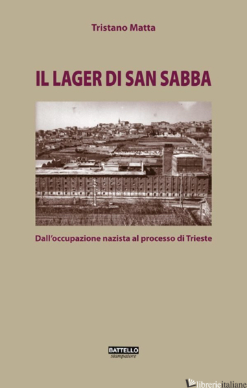 LAGER DI SAN SABBA. DALL'OCCUPAZIONE NAZISTA AL PROCESSO DI TRIESTE (IL)