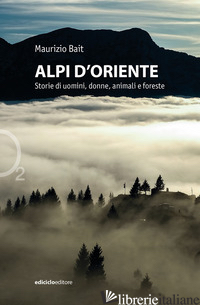 ALPI D'ORIENTE. STORIE DI UOMINI, DONNE, ANIMALI E FORESTE