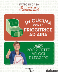 IN CUCINA CON LA FRIGGITRICE AD ARIA. 200 NUOVE RICETTE VELOCI E LEGGERE. FATTO 