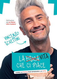 VITA CHE CI PIACE. COME LA FISICA PUO' SPIEGARCI LA VITA (LA)
