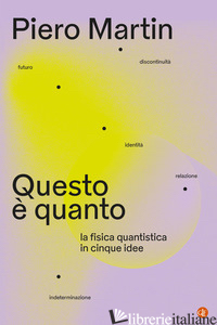 QUESTO E' QUANTO. LA FISICA QUANTISTICA IN CINQUE IDEE