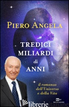 TREDICI MILIARDI DI ANNI. IL ROMANZO DELL'UNIVERSO E DELLA VITA