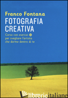 FOTOGRAFIA CREATIVA. CORSO CON ESERCIZI PER SVEGLIARE L'ARTISTA CHE DORME DENTRO