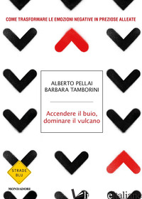 ACCENDERE IL BUIO, DOMINARE IL VULCANO. COME TRASFORMARE LE EMOZIONI NEGATIVE IN