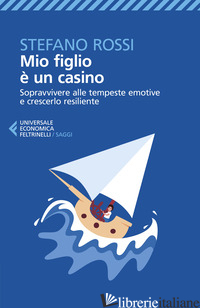 MIO FIGLIO E' UN CASINO. SOPRAVVIVERE ALLE TEMPESTE EMOTIVE E CRESCERLO RESILIEN