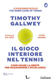 GIOCO INTERIORE NEL TENNIS. COME USARE LA MENTE PER RAGGIUNGERE L'ECCELLENZA. ED