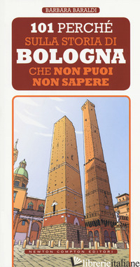 101 PERCHE' SULLA STORIA DI BOLOGNA CHE NON PUOI NON SAPERE